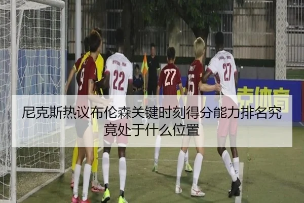 尼克斯热议布伦森关键时刻得分能力排名究竟处于什么位置