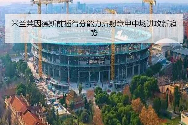 米兰莱因德斯前插得分能力折射意甲中场进攻新趋势